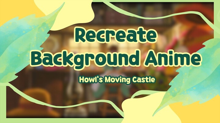 Recreate Background Anime_Howl's Moving Castle_Day 1