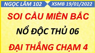 SOI CẦU LÔ XSMB NGÀY 19/01/2022, SOI CẦU XSMB, CẦU LÔ BẠC NHỚ, CAO THỦ CHỐT SỐ, NGỌC LÂM 102