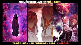 CHUYỂN SINH LÀM KẺ PHẢN DIỆN, TA BẮT LUÔN NAM CHÍNH LÀM TAY SAI CHAP 126 | REVIEW TRUYỆN TRANH HAY