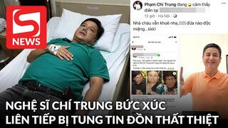 Nghệ sĩ Chí Trung bức xúc khi liên tiếp bị tung tin đồn 'qua đời, đột quỵ'