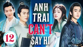 ANH TRAI CAN'T SAY HI - Tập 12/24 | Phim Cổ Trang Xuyên Không Trung Quốc |  Phim Ngôn Tình Hay Nhất