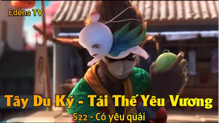 Tây Du Ký - Tái Thế Yêu Vương S22 - Có yêu quái