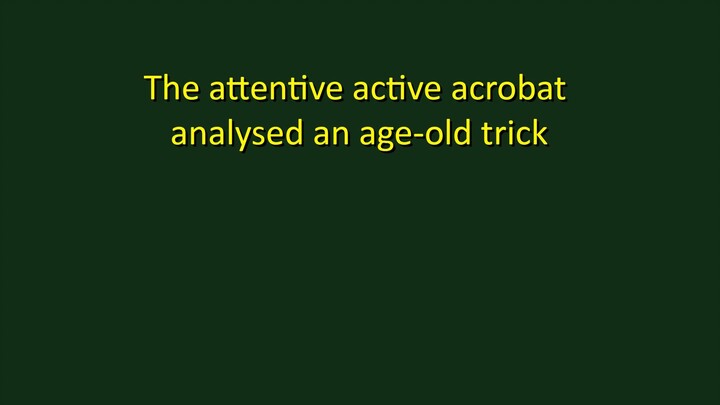 How fast can you say this tongue twister: The attentive active acrobat ..