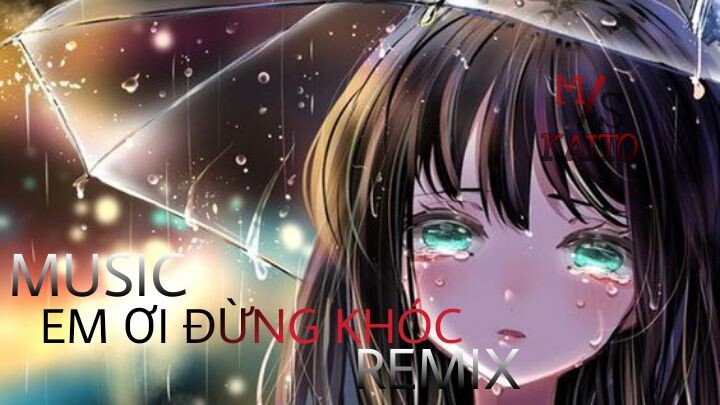 NHẠC EM ƠI ĐỪNG KHÓC REMIX