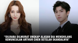 Dilraba Dilmurat Ungkap Alasannya Hiatus | Kritikan Netizen Melihat Arthur Chen Yang Kembali Muncul