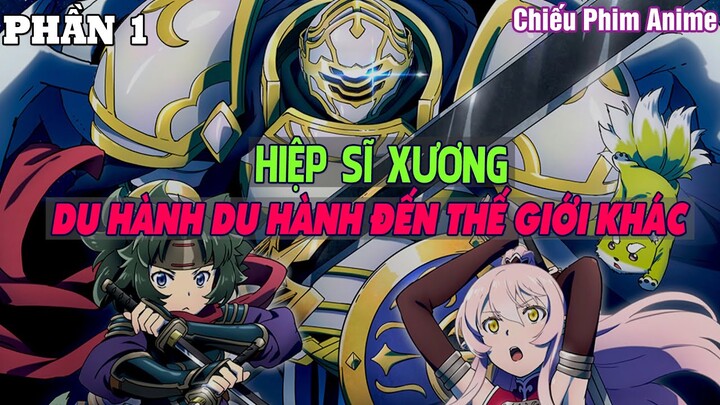 HIỆP SĨ XƯƠNG DU HÀNH DU HÀNH ĐẾN THẾ GIỚI KHÁC PHẦN 1 || Tóm Tắt Anime