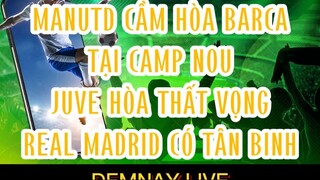 MANUTD CẦM HÒA BARCA TẠI CAMP NOU, JUVE HÒA THẤT  demnay.live 👿⚽👿