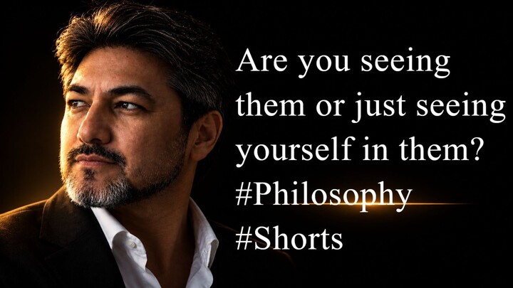 Are you seeing them — or just seeing yourself in them? #Philosophy #Shorts