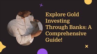 Explore Gold Investing Through Banks: A Comprehensive Guide!