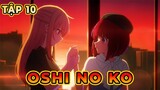 Review Anime : Oshi No Ko tập 10 - Chuyển Sinh Làm Con Của Thần Tượng | Tóm Tắt Anime | Anime Box
