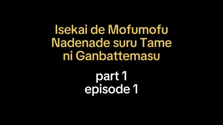 Isekai de Mofumofu Nadenade suru Tame ni Ganbattemasu part 1 episode 1