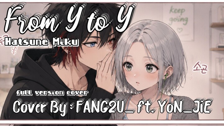 From Y to Y [FANG2U_ ft. YoN_JiE] Hatsune Miku - Full Ver COVER