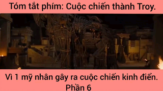 Tóm Tắt: Cuộc chiến thành Troy, vì 1 mỹ nhân gây ra cuộc chiến kinh điển phần 6