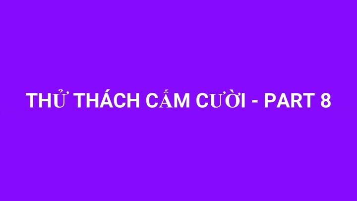 THỬ THÁCH CẤM CƯỜI - PART 8