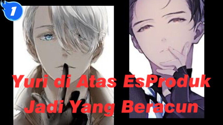 Yuri di Atas Es|[Victor &Yuri/AMV]Produk jadi yang beracun_1