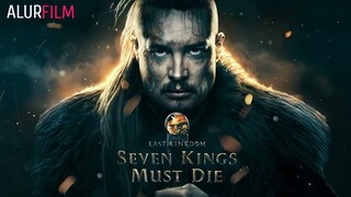 THE LAST KINGDOM : SEVEN KINGS MUST DIE