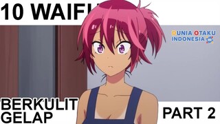 10 WAIFU BERKULIT GELAP PART 2