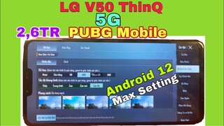 LG V50 ThinQ 5G Android 12 - 2,6TR PUBG Mobile Max Setting - Đừng Vội Mua | NhâmHNTV