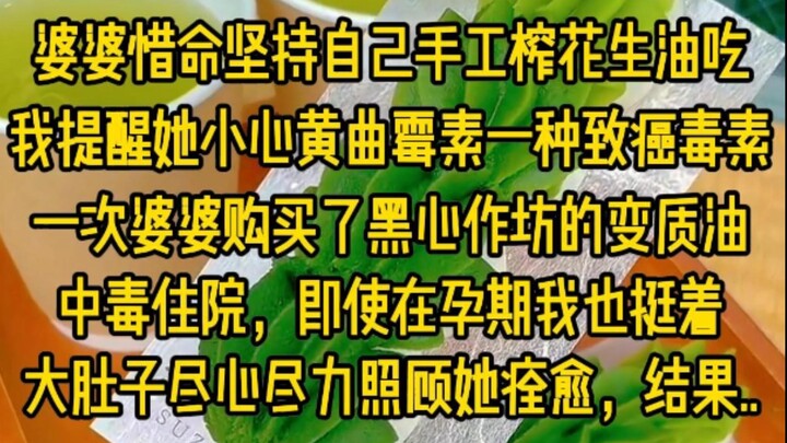 婆婆惜命坚持自己手工榨花生油吃，我提醒她小心黄曲霉素，一次婆婆购买了黑心作坊的变质油，中毒住院，即使在孕期，我也挺着大肚子尽心尽力照顾她痊愈，结果她心存怨恨..