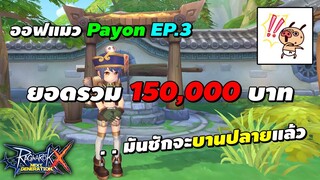 ออฟแมว Payon EP.3 ยอดรวม 150,000 บาท . . มันชักจะบานปลายแล้ว | Ragnarok X Next Generation (ROX)