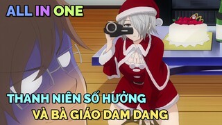 ALL IN ONE: THANH NIÊN SỐ HƯỞNG VÀ BÀ GIÁO DAM DANG | TÓM TẮT ANIME | Chú bé M