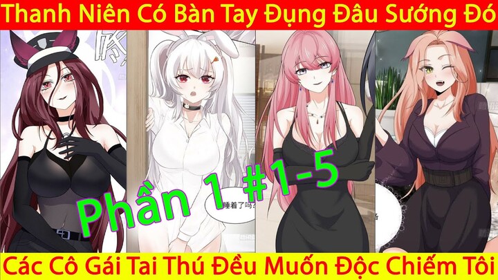 Thanh Niên Có Bàn Tay Đụng Đâu Sướng Đó | Các Cô Gái Tai Thú Đều Muốn Độc Chiếm Tôi | Chap 1-5