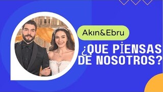 Akin y Ebru te preguntan: ¿Qué piensas de nosotros?