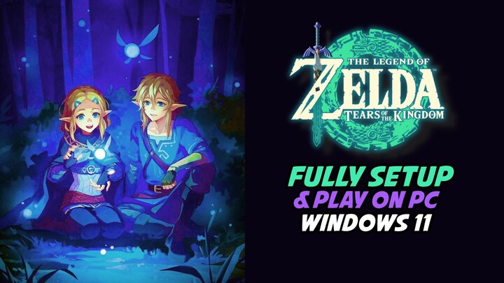 Fully Setup & Play The Legend of Zelda Tears of the Kingdom on Windows 11 PC