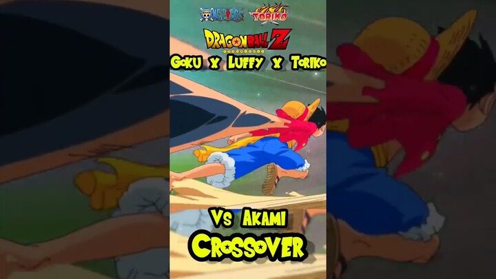 Goku x Luffy x Toriko Vs Akami Crossover_#DragonBallZ_#OnePiece_#Toriko
