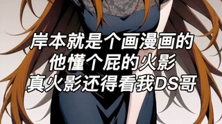 岸本就是个画漫画的，他懂个屁的火影，真火影还得看我DS哥