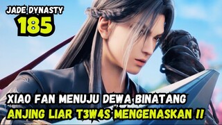 XIAO FAN MENUJU TEMPAT DEWA BINATANG - JADE DYNASTY CHAPTER 185