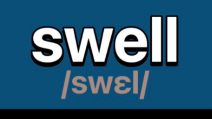 swell: v. (ở bộ phận cơ thể) sưng, phồng lên; làm cho (cái gì đó) phồng lên, sưng lên