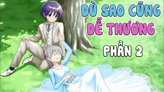 Tóm Tắt Anime: Dù Sao Cũng Dễ Thương (P2) Mọt Senpai