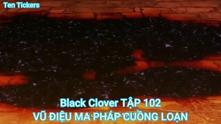 Black Clover TẬP 102-VŨ ĐIỆU MA PHÁP CUỒNG LOẠN