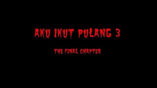 AKU IKUT PULANG 3  The Final Chapter