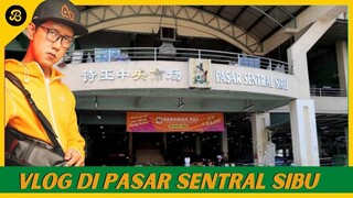 TRAVELOG DI SIBU, EXPLORE & WINDOW SHOPPING DI PASAR SENTRAL SIBU