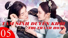 Tam Sinh Duyên Khởi Thị Thanh Hoan - Tập 05 | Lồng Tiếng