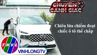 Chiêu lừa chiếm đoạt chiếc ô tô thế chấp | Chuyện cảnh giác