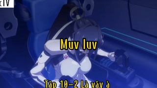 Muv luv_Tập 10 P2 là vậy à ?