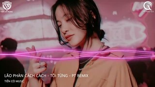 Lão Phàn Cách Cách - Tôi Từng - PT Remix || Nhạc Hoa Remix 2022