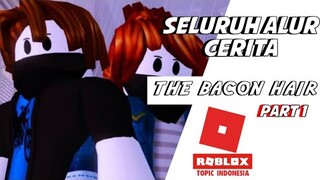 SELURUH ALUR CERITA FILM ANIMASI ROBLOX "THE BACON HAIR" @ObliviousHD_  -Bahasa Indonesia (Part1)