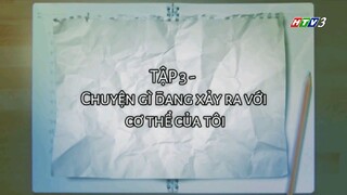 [1 Lít Nước Mắt][HTV3] Tập 03 - Chuyện Gì Đang Xảy Ra Với Cơ Thể Của Tôi?