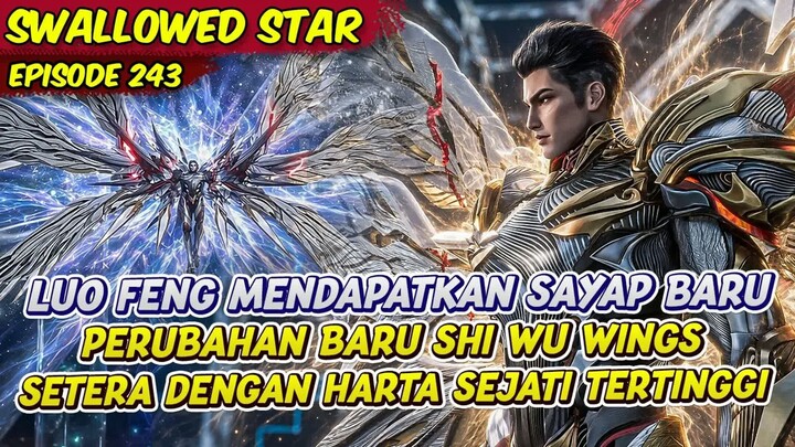 LUO FENG DAPATKAN SAYAP BARU SHI WU WINGS MAKIN OVERPOWER  -  SWALLOWED STAR  -  243