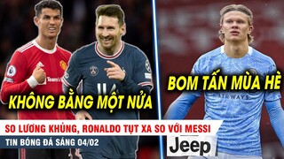 TIN BÓNG ĐÁ 4/2| Messi bỏ xa Ronaldo về thu nhập, Man City chi CỰC KHỦNG chốt Haaland