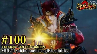 冰火魔厨 第100集- The Magic Chef of Ice and Fire -Bing Huo Mo Chu EP 100 -MULTI SUB Indo English subtitles