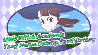 Little Witch Academia | [Jalang] Yang Harus Datang Pasti Datang