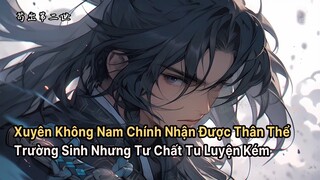 Xuyên Không Nam Chính Nhận Được Thân Thể Trường Sinh Nhưng Đổi Lại Tư Chất Tu Luyện Kém