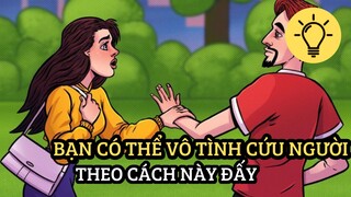 [Soi Sáng] - Bạn Có Thể Vô Tình Cứu Mạng Người Theo Cách Này Đấy