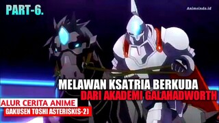 MELAWAN KSATRIA BERKUDA DARI AKADEMIK GALAHADWORTH || gakusen toshi asterisk|| part ke-6