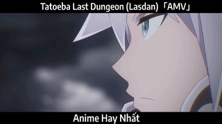 Tatoeba Last Dungeon (Lasdan)「AMV」Hay Nhất